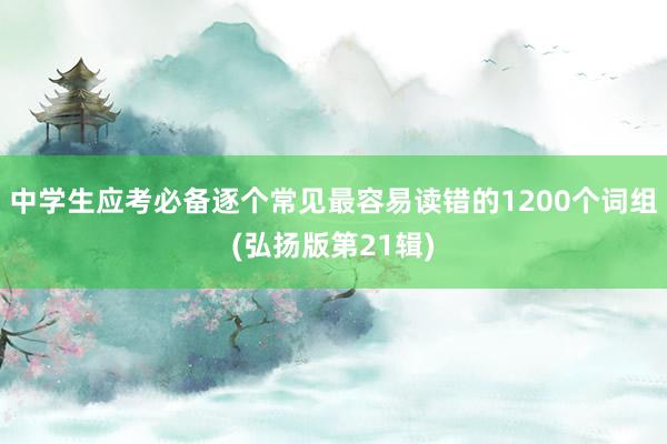 中学生应考必备逐个常见最容易读错的1200个词组(弘扬版第21辑)
