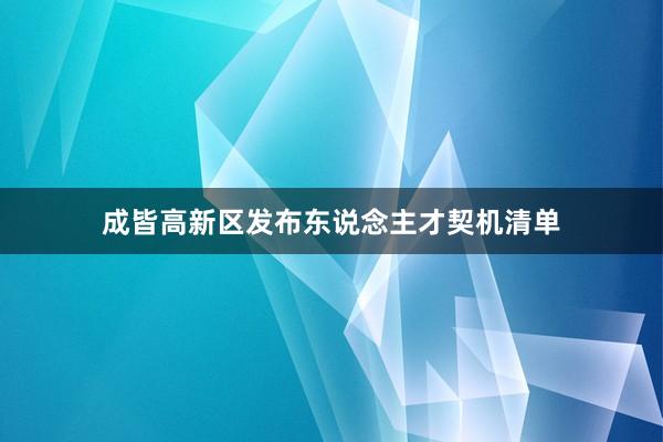 成皆高新区发布东说念主才契机清单