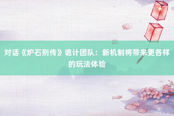 对话《炉石别传》诡计团队：新机制将带来更各样的玩法体验