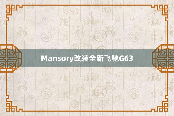Mansory改装全新飞驰G63
