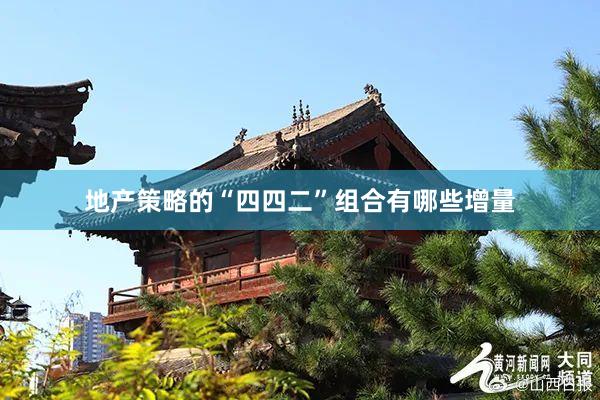 地产策略的“四四二”组合有哪些增量
