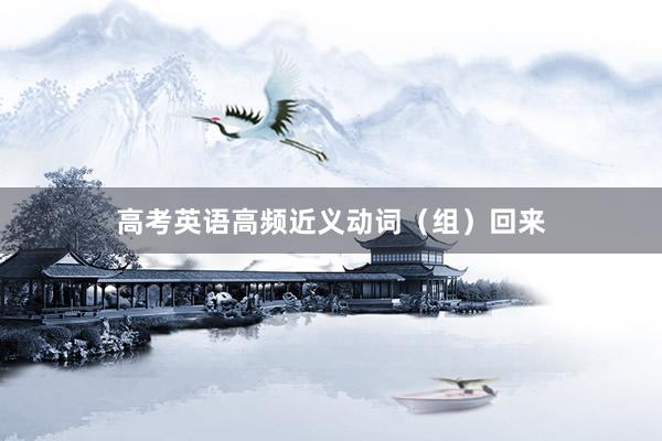 高考英语高频近义动词（组）回来