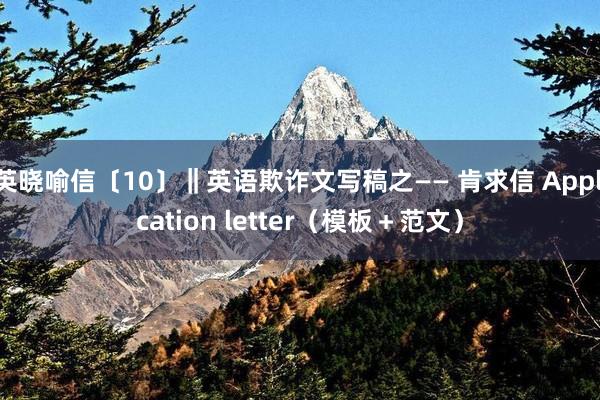 英晓喻信〔10〕‖英语欺诈文写稿之—— 肯求信 Application letter（模板＋范文）