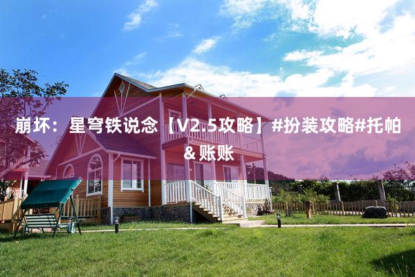崩坏：星穹铁说念【V2.5攻略】#扮装攻略#托帕＆账账
