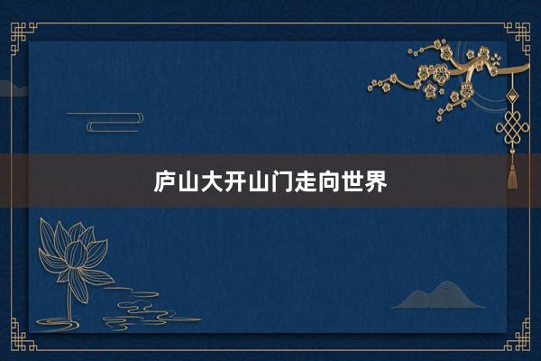 庐山大开山门走向世界
